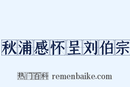 秋浦感怀呈刘伯宗是什么意思的图片